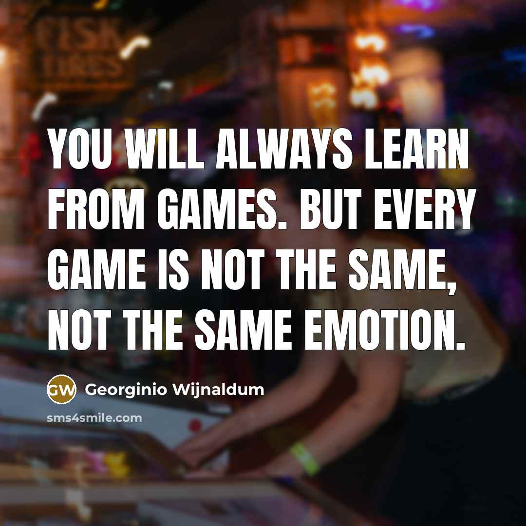 “You will always learn from games. But every game is not the same, not the same emotion.” quote by Georginio Wijnaldum