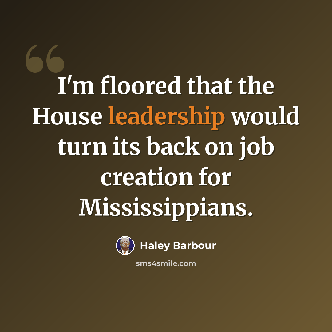 “I'm floored that the House leadership would turn its back on job creation for Mississippians.” quote by Haley Barbour
