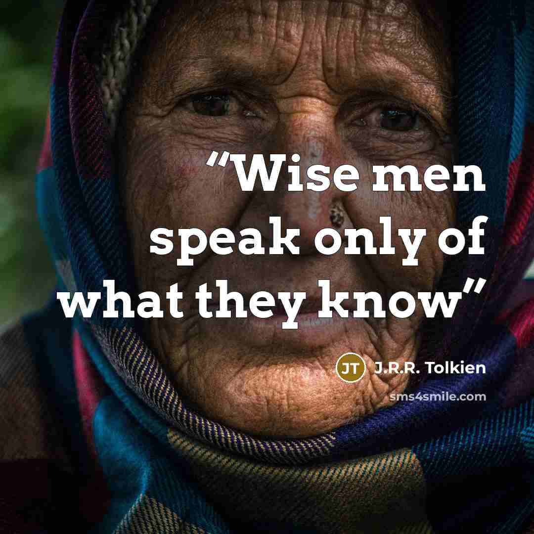 “Wise men speak only of what they know” quote by J.R.R. Tolkien