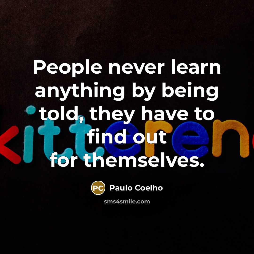 “People never learn anything by being told, they have to find out for themselves.” quote by Paulo Coelho