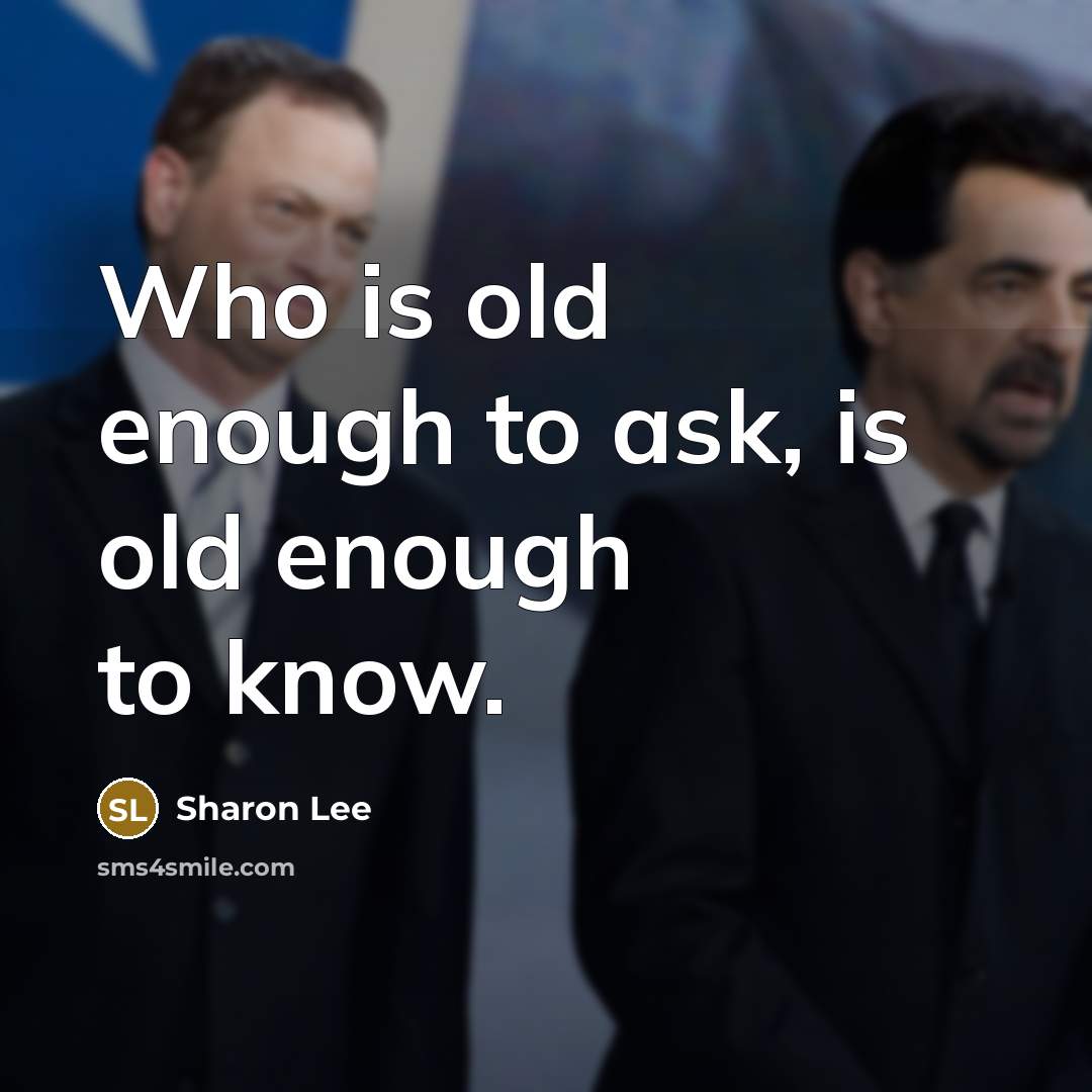 “Who is old enough to ask, is old enough to know.” quote by Sharon Lee