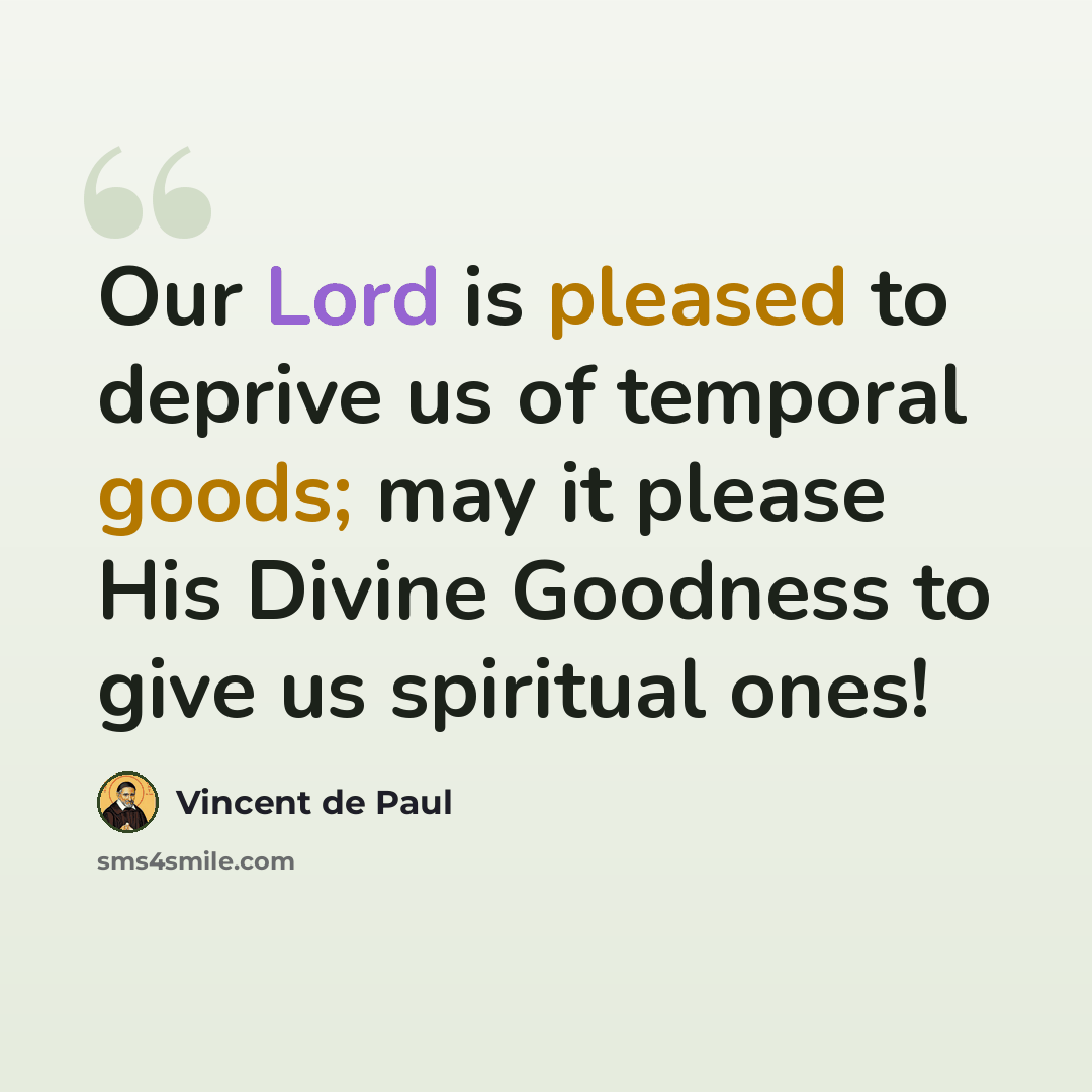 “Our Lord is pleased to deprive us of temporal goods; may it please His Divine Goodness to give us spiritual ones!” quote by Vincent de Paul