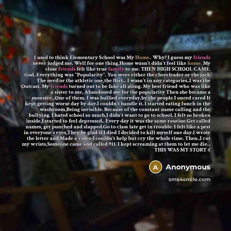 “I used to think Elementary School was My Home.. Why? I guess my friends never judged me. Well for one thing,Home wasn't didn't feel like home. My close friends felt like true family to me. THEN HIGH SCHOOL CAME. God..Everything was ''Popularity''. You were either the cheerleader or the jock The…” quote by Anonymous