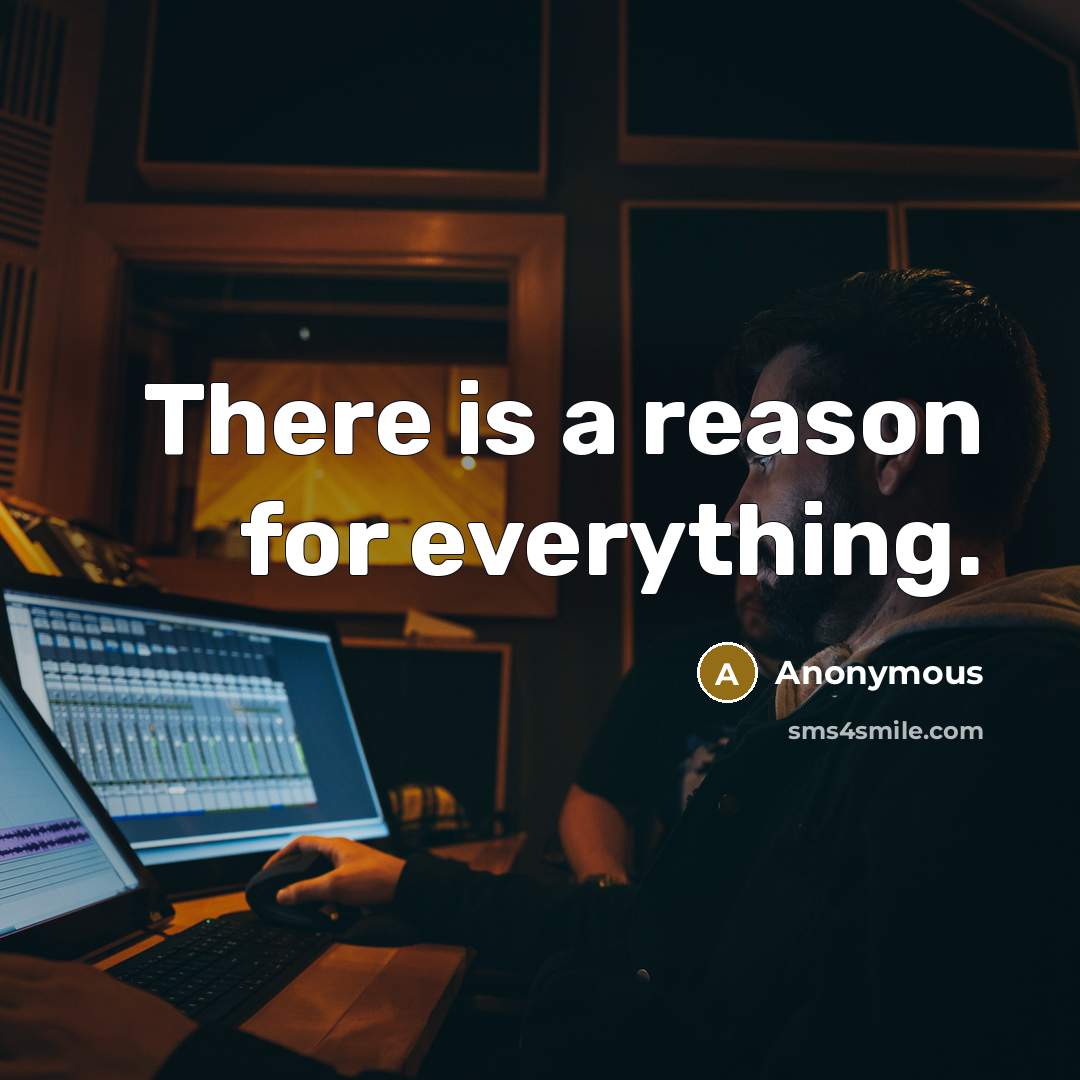 “There is a reason for everything.” quote by Anonymous