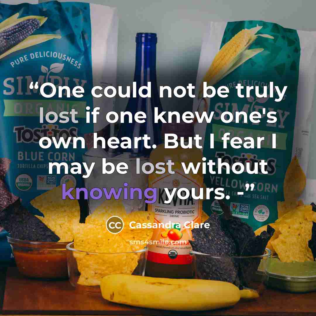 “One could not be truly lost if one knew one's own heart. But I fear I may be lost without knowing yours. -” quote by Cassandra Clare