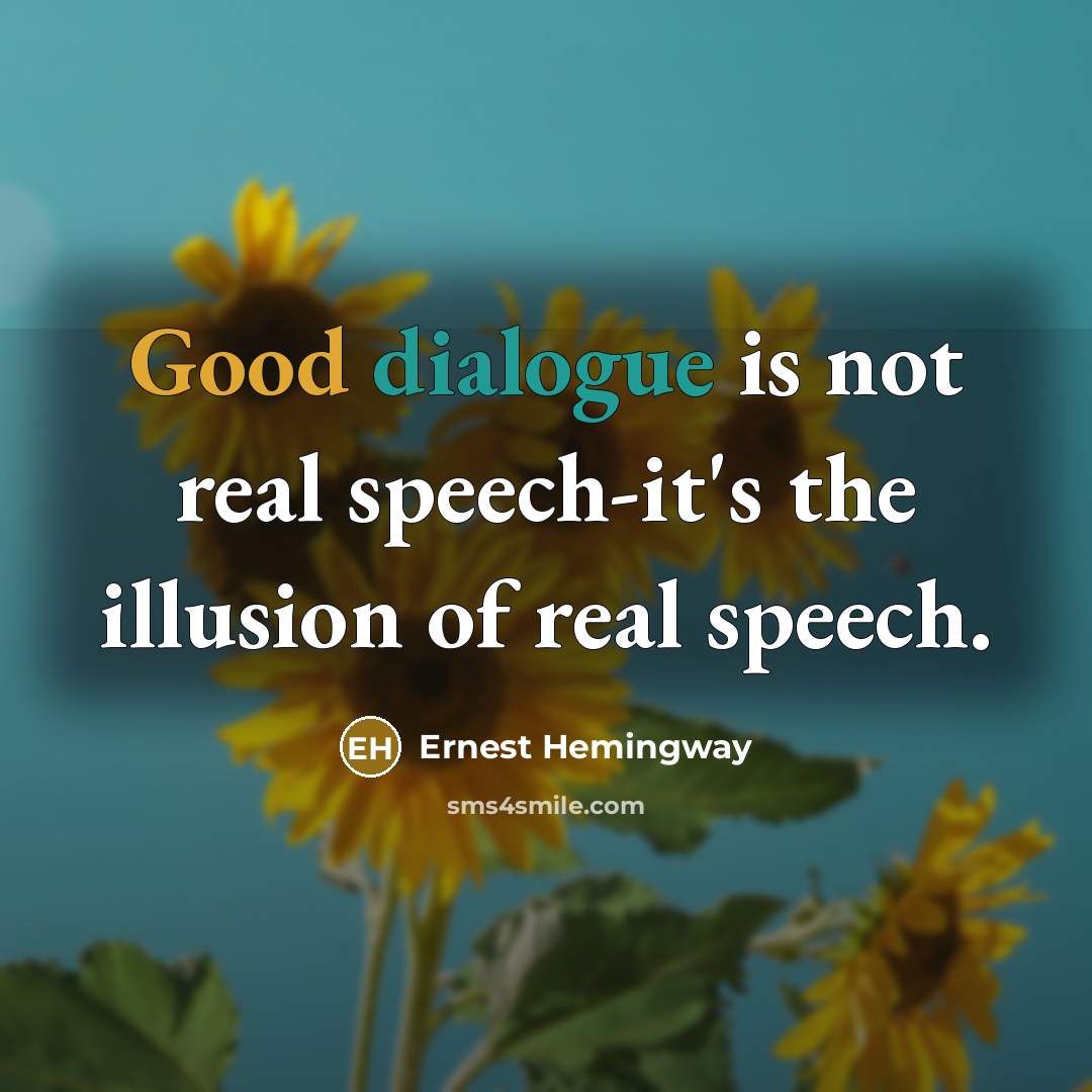 “Good dialogue is not real speech-it's the illusion of real speech.” quote by Ernest Hemingway