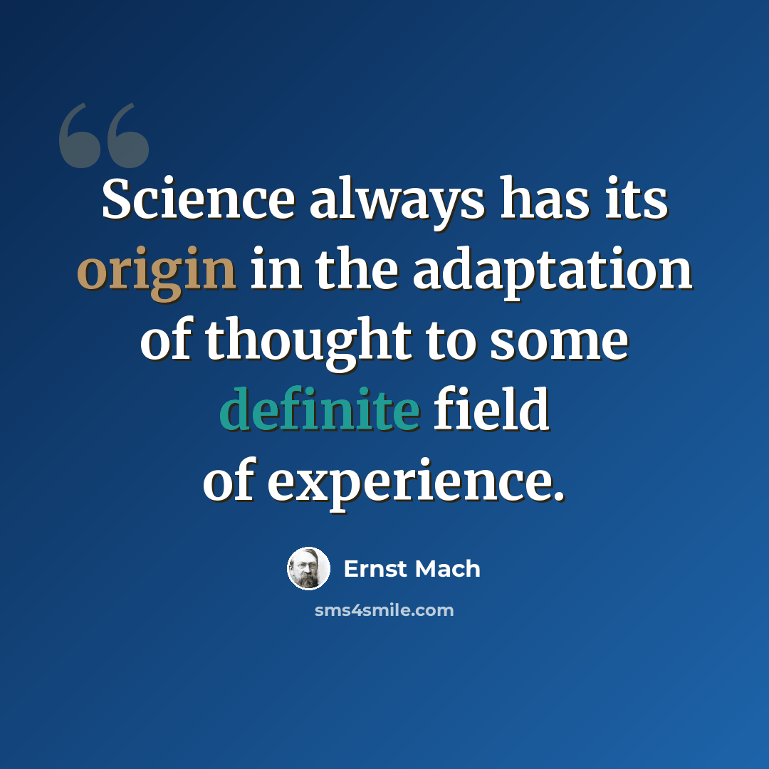 “Science always has its origin in the adaptation of thought to some definite field of experience.” quote by Ernst Mach