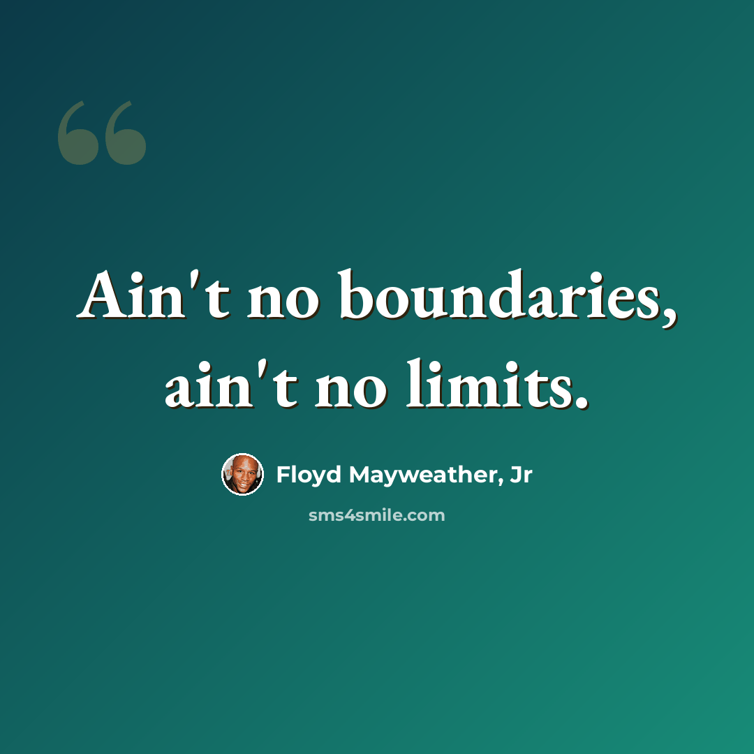 “Ain't no boundaries, ain't no limits.” quote by Floyd Mayweather, Jr