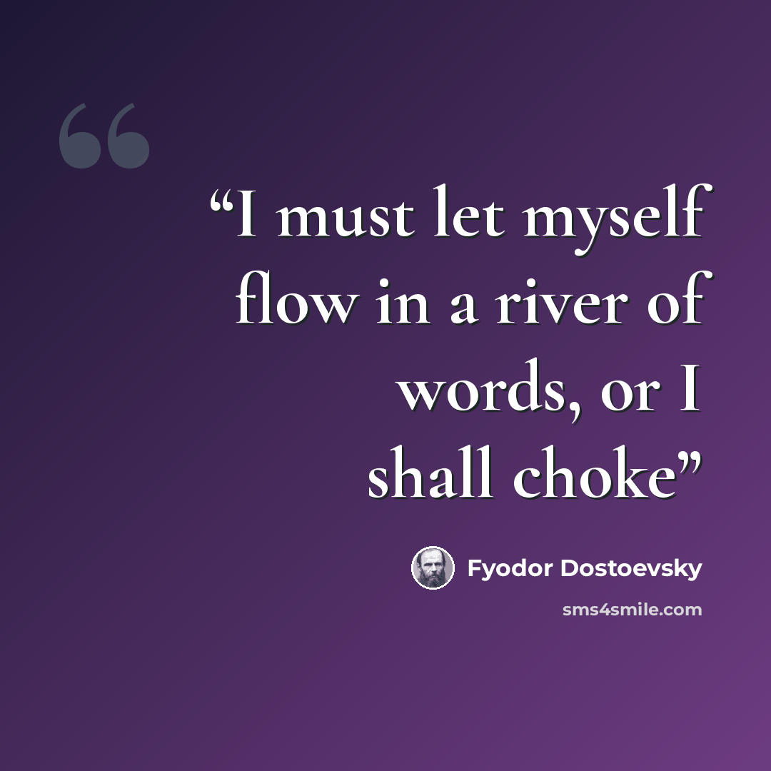 “I must let myself flow in a river of words, or I shall choke” quote by Fyodor Dostoevsky