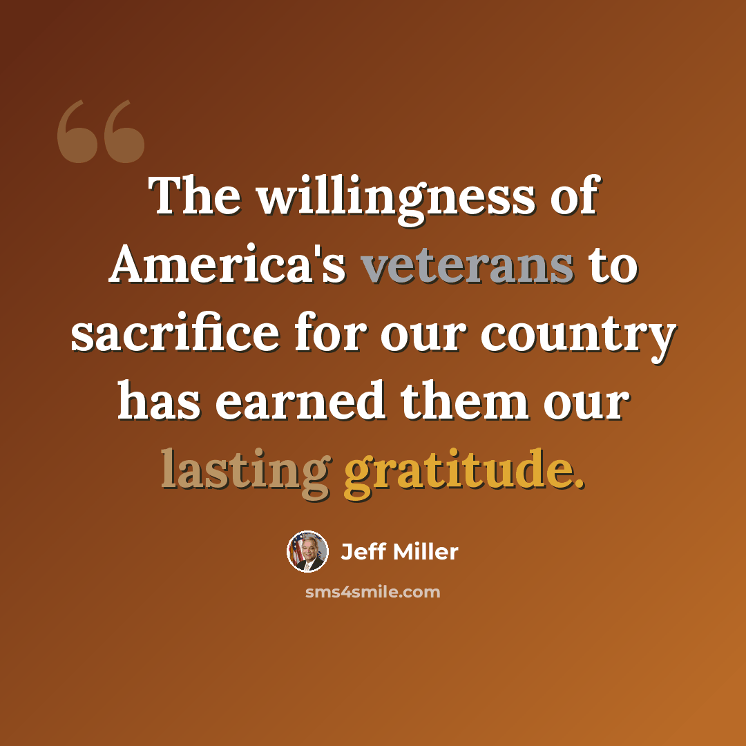 “The willingness of America's veterans to sacrifice for our country has earned them our lasting gratitude.” quote by Jeff Miller