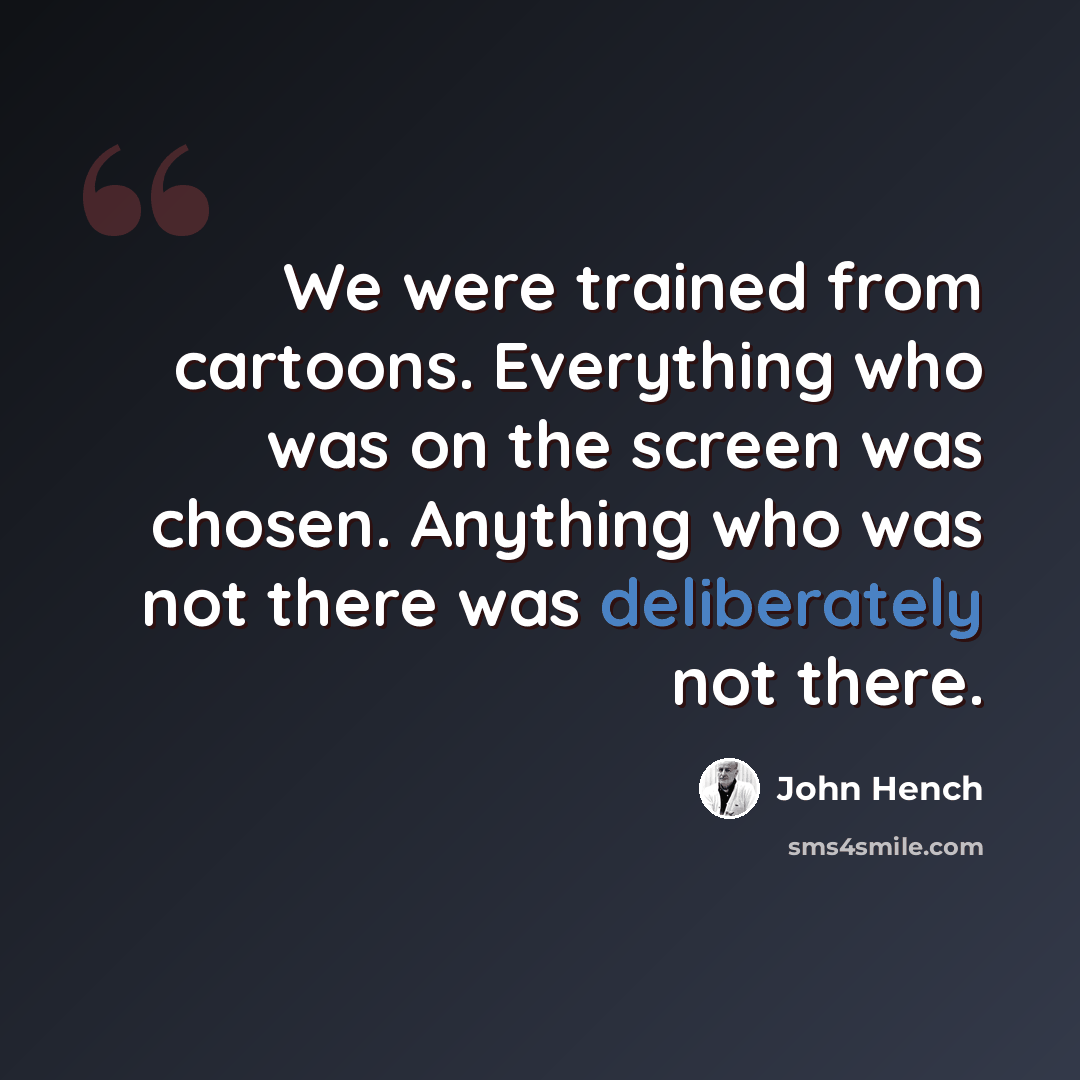 “We were trained from cartoons. Everything who was on the screen was chosen. Anything who was not there was deliberately not there.” quote by John Hench