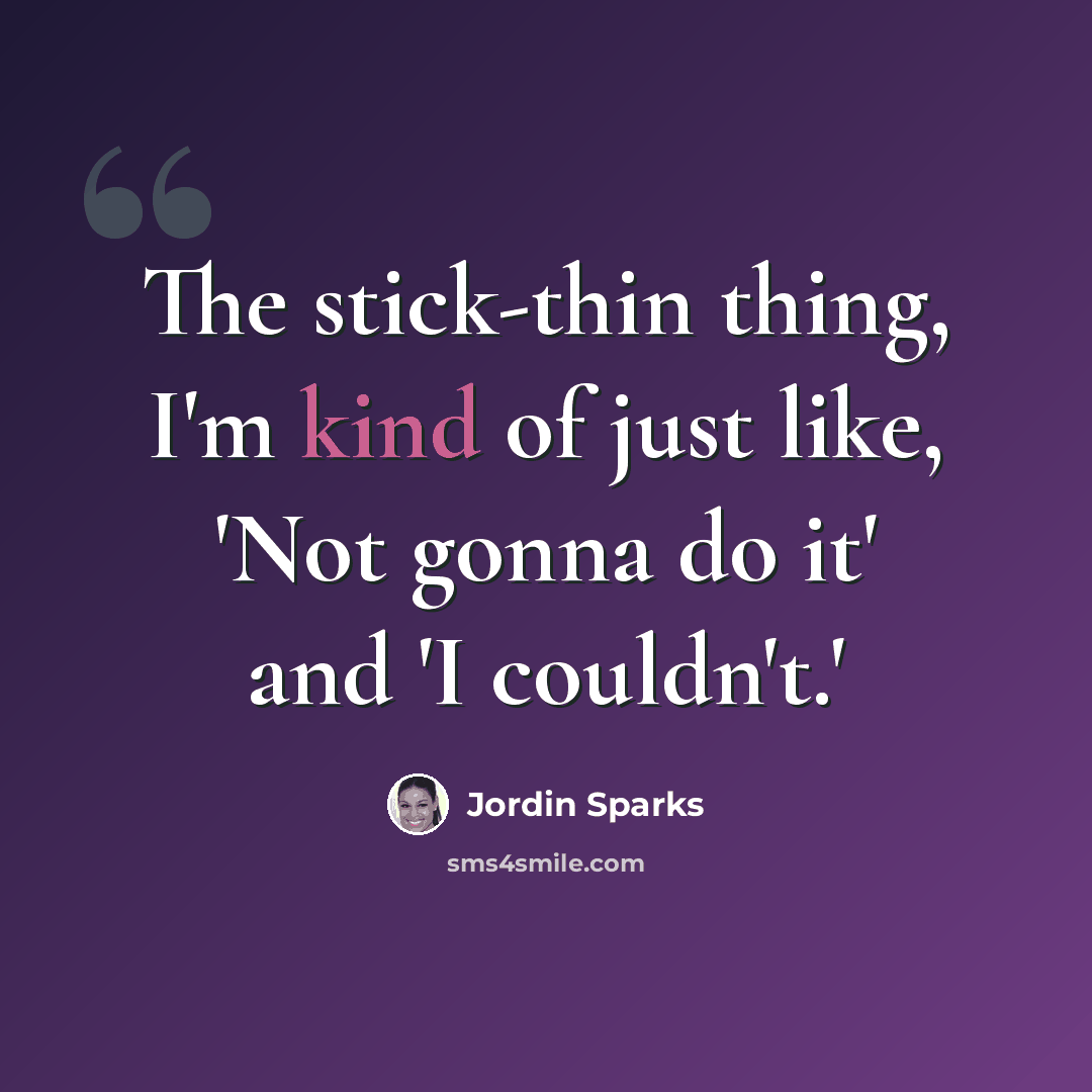 “The stick-thin thing, I'm kind of just like, 'Not gonna do it' and 'I couldn't.'” quote by Jordin Sparks