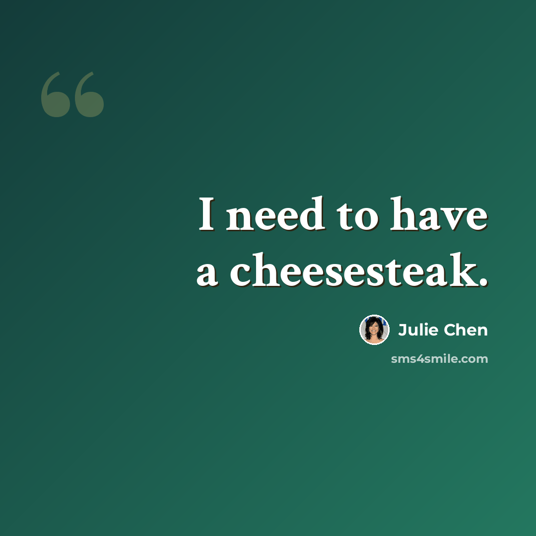 “I need to have a cheesesteak.” quote by Julie Chen