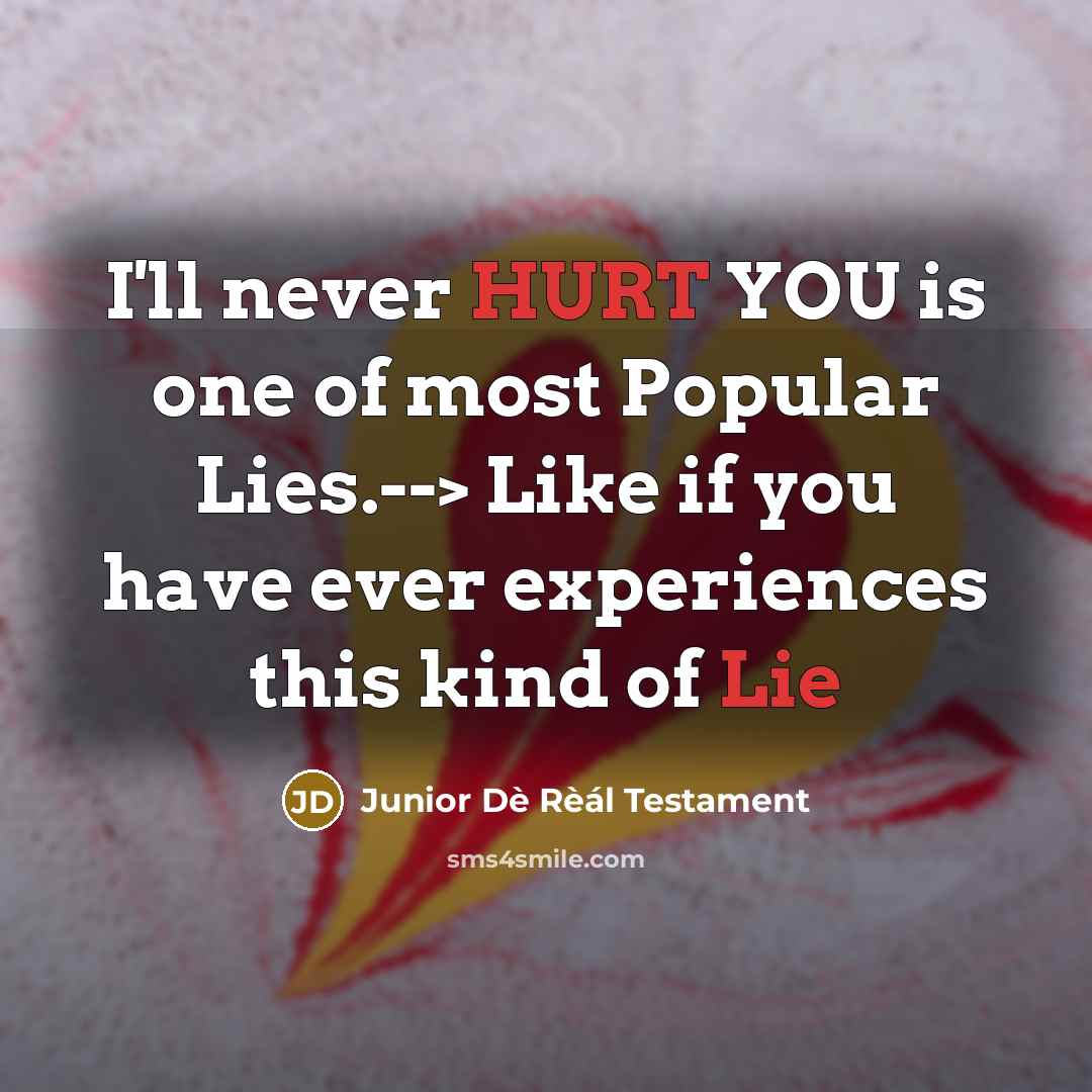 “I'll never HURT YOU is one of most Popular Lies.--> Like if you have ever experiences this kind of Lie” quote by Junior Dè Rèál Testament