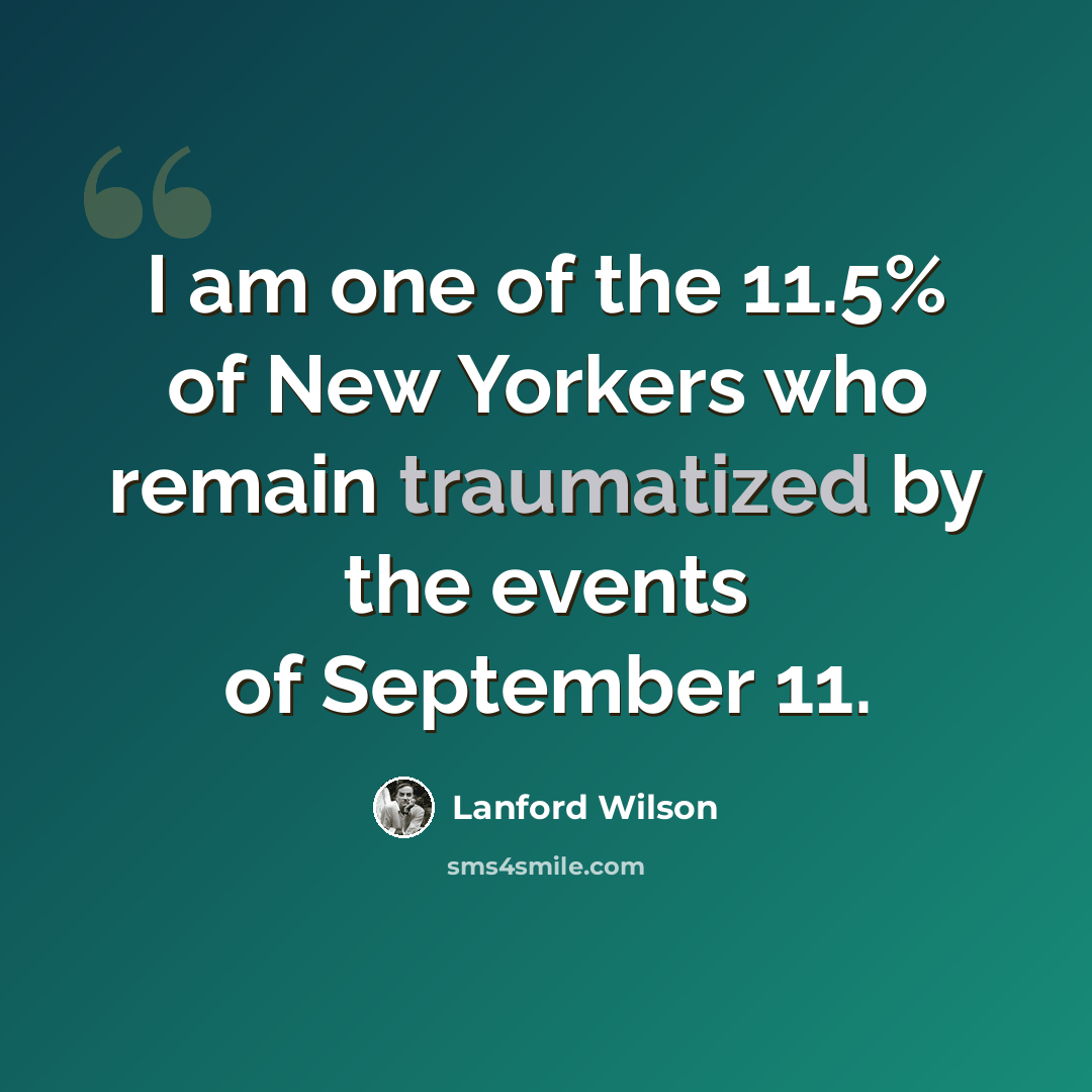 “I am one of the 11.5% of New Yorkers who remain traumatized by the events of September 11.” quote by Lanford Wilson