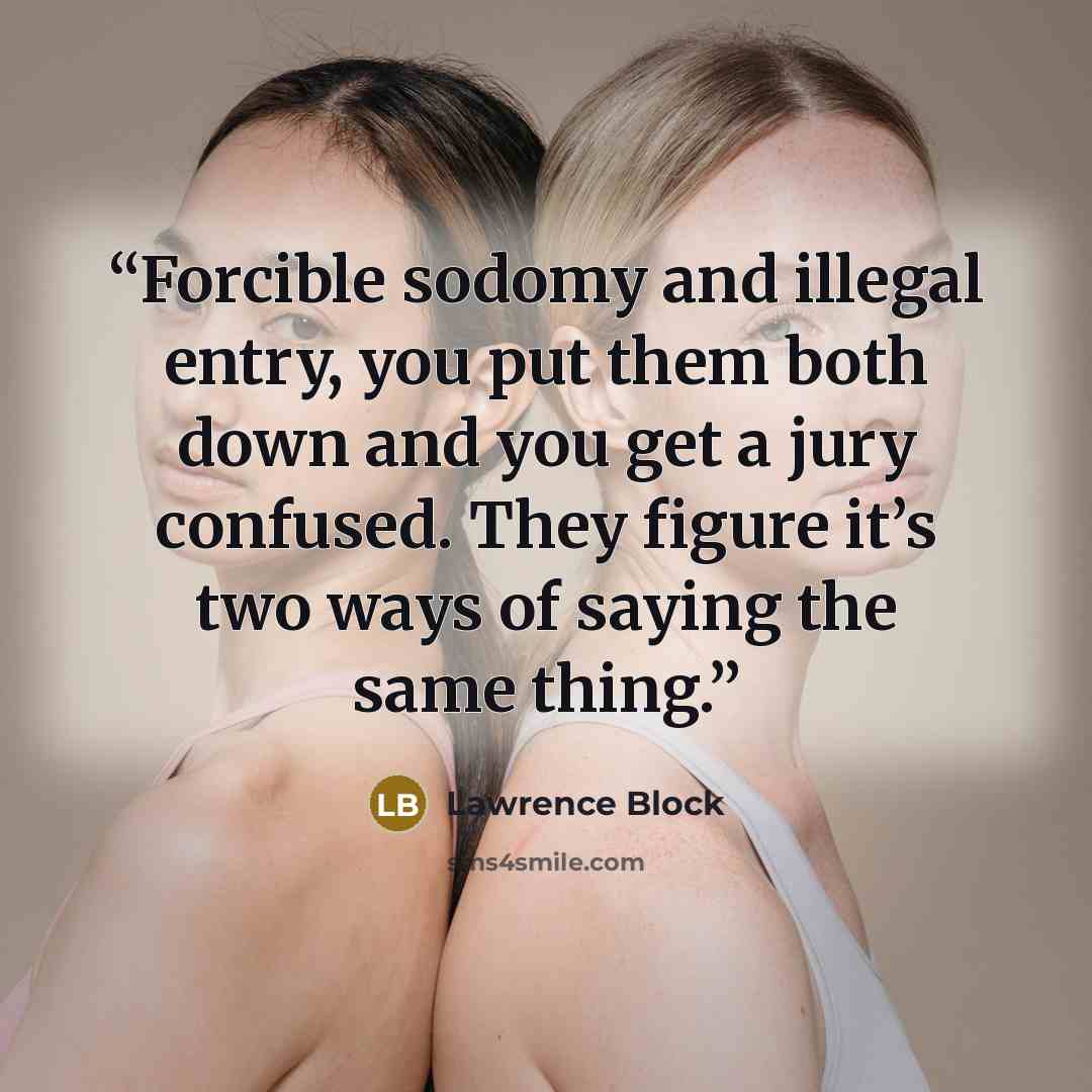 “Forcible sodomy and illegal entry, you put them both down and you get a jury confused. They figure it’s two ways of saying the same thing.” quote by Lawrence Block