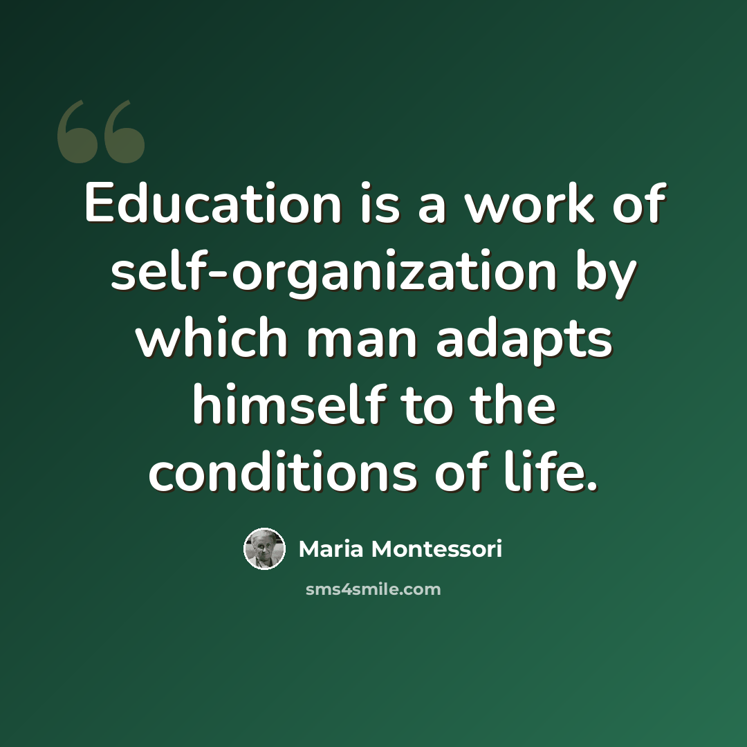 “Education is a work of self-organization by which man adapts himself to the conditions of life.” quote by Maria Montessori