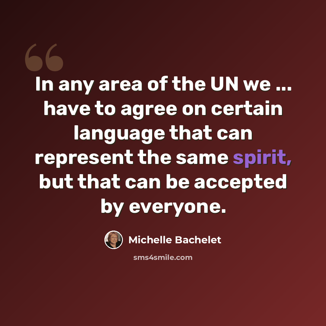 “In any area of the UN we ... have to agree on certain language that can represent the same spirit, but that can be accepted by everyone.” quote by Michelle Bachelet
