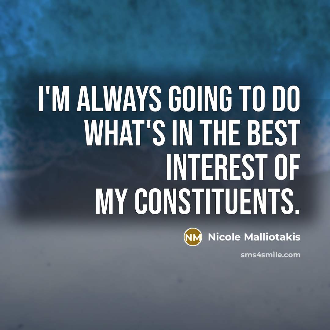 “I'm always going to do what's in the best interest of my constituents.” quote by Nicole Malliotakis