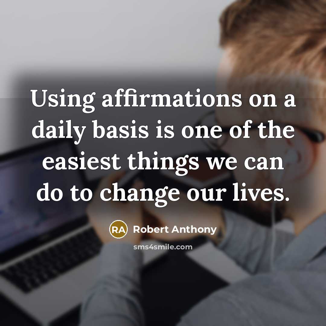 “Using affirmations on a daily basis is one of the easiest things we can do to change our lives.” quote by Robert Anthony