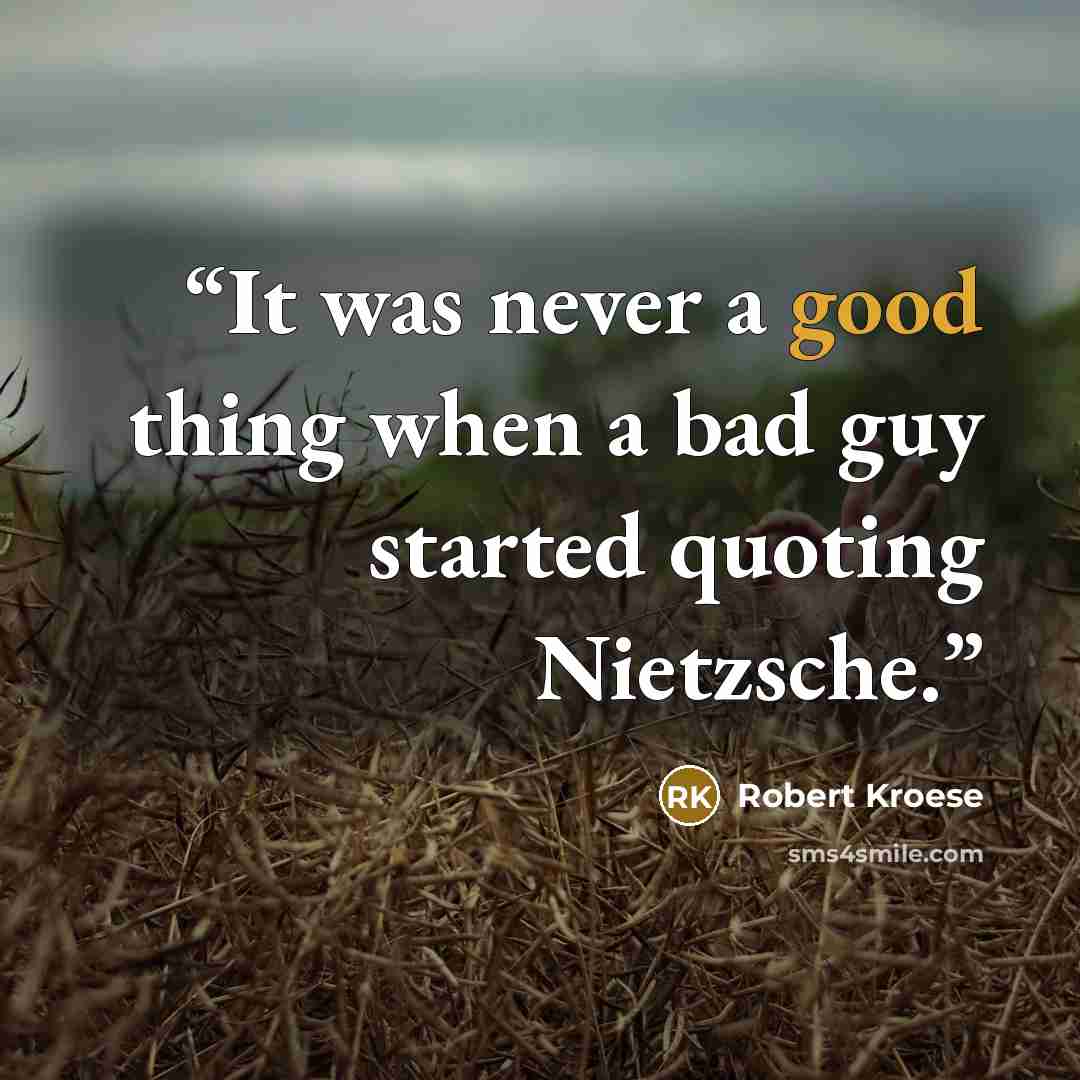 “It was never a good thing when a bad guy started quoting Nietzsche.” quote by Robert Kroese