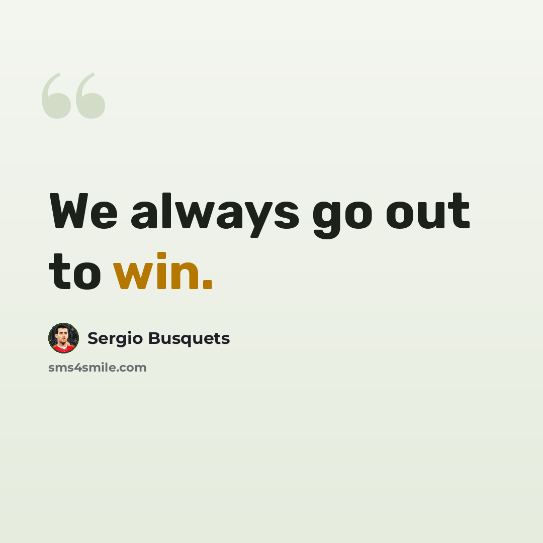 “We always go out to win.” quote by Sergio Busquets