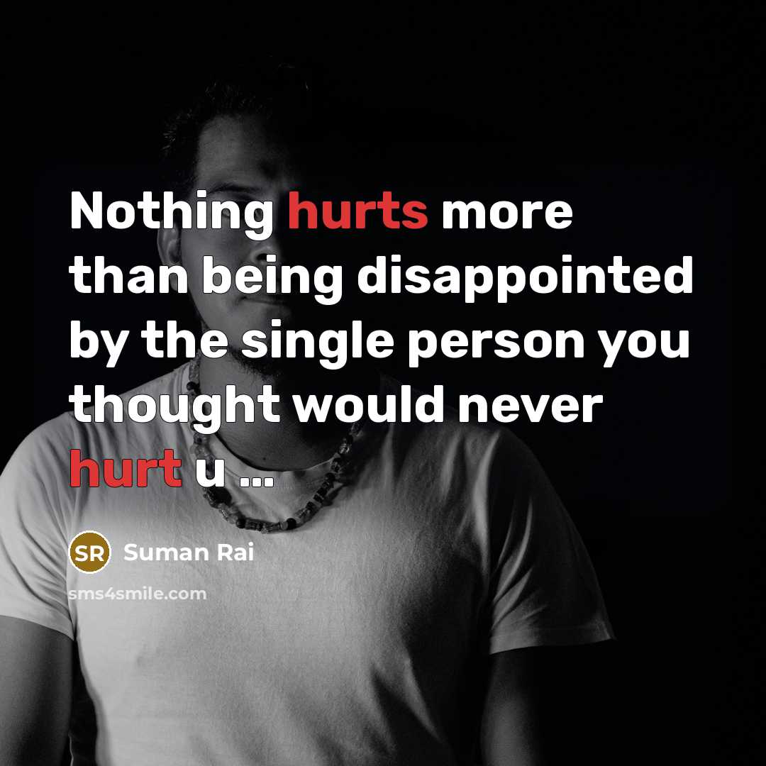 “Nothing hurts more than being disappointed by the single person you thought would never hurt u …” quote by Suman Rai