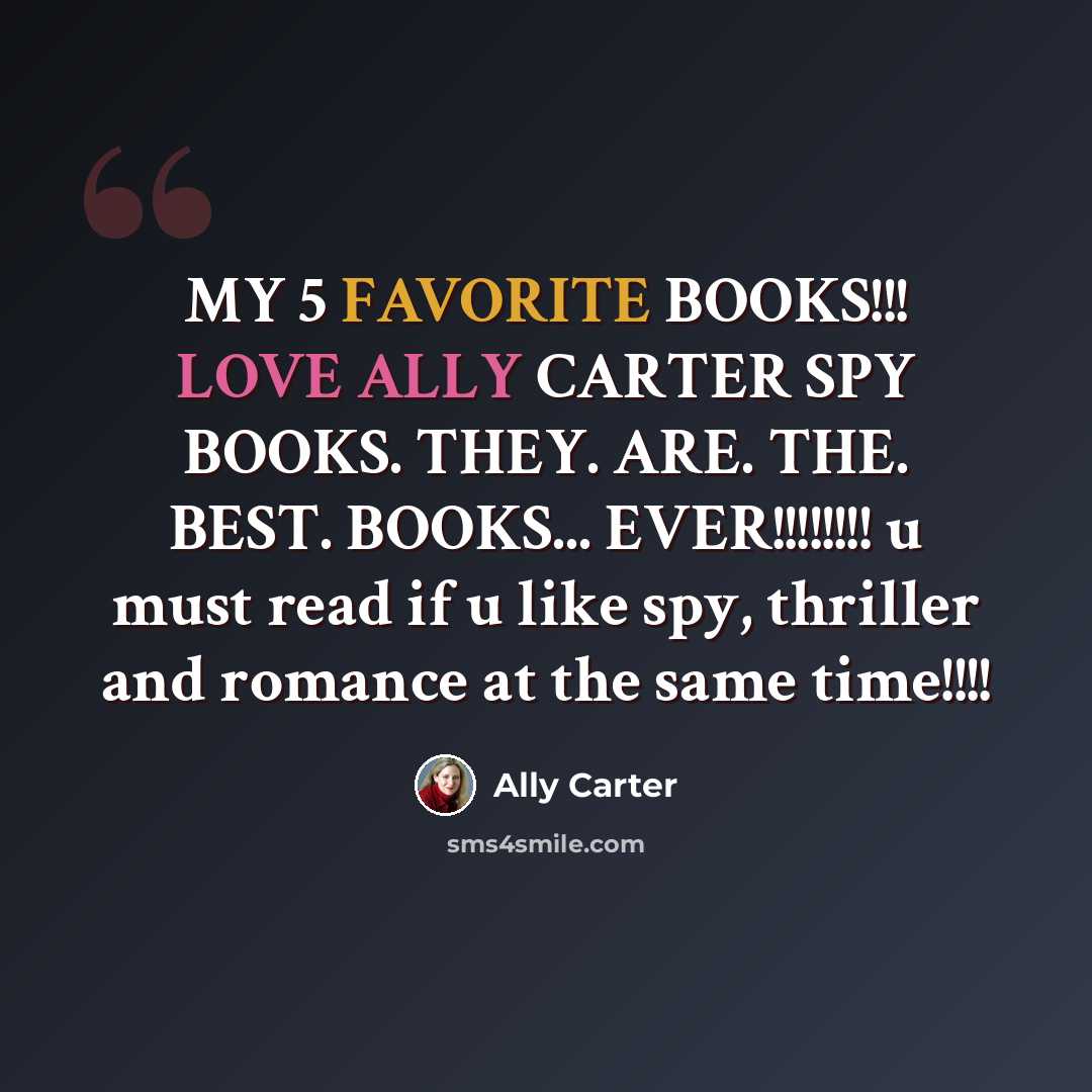 “MY 5 FAVORITE BOOKS!!! LOVE ALLY CARTER SPY BOOKS. THEY. ARE. THE. BEST. BOOKS... EVER!!!!!!!! u must read if u like spy, thriller and romance at the same time!!!!” quote by Ally Carter