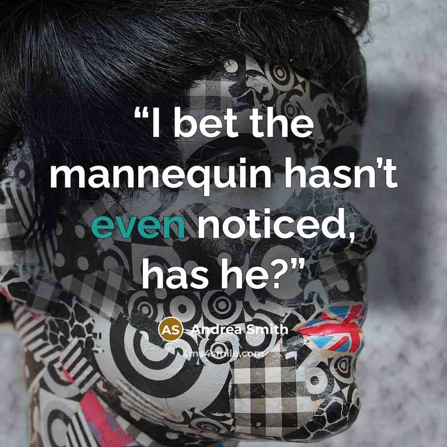 “I bet the mannequin hasn’t even noticed, has he?” quote by Andrea Smith
