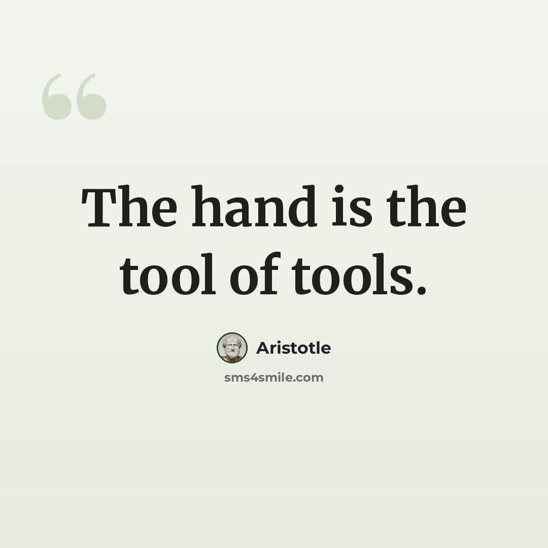 “The hand is the tool of tools.” quote by Aristotle