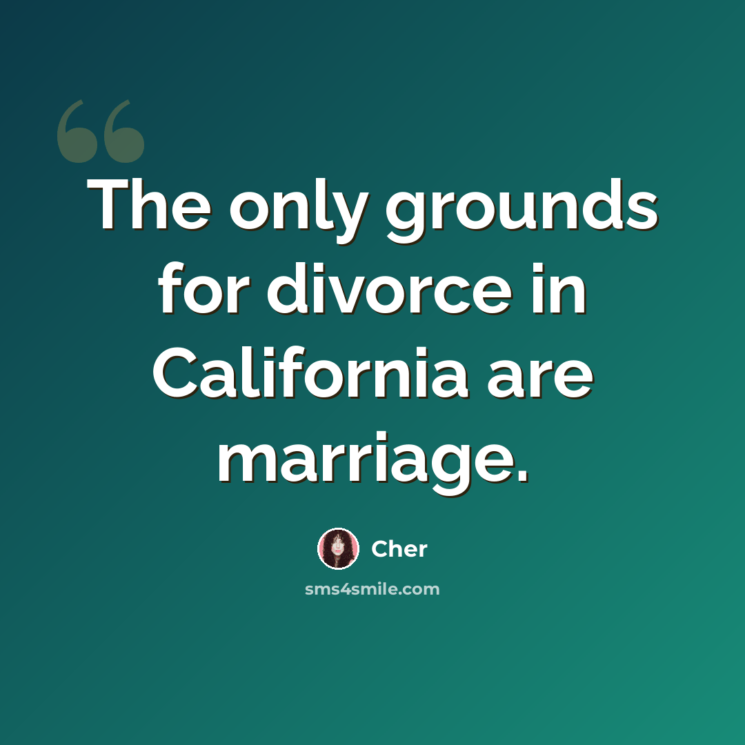 “The only grounds for divorce in California are marriage.” quote by Cher