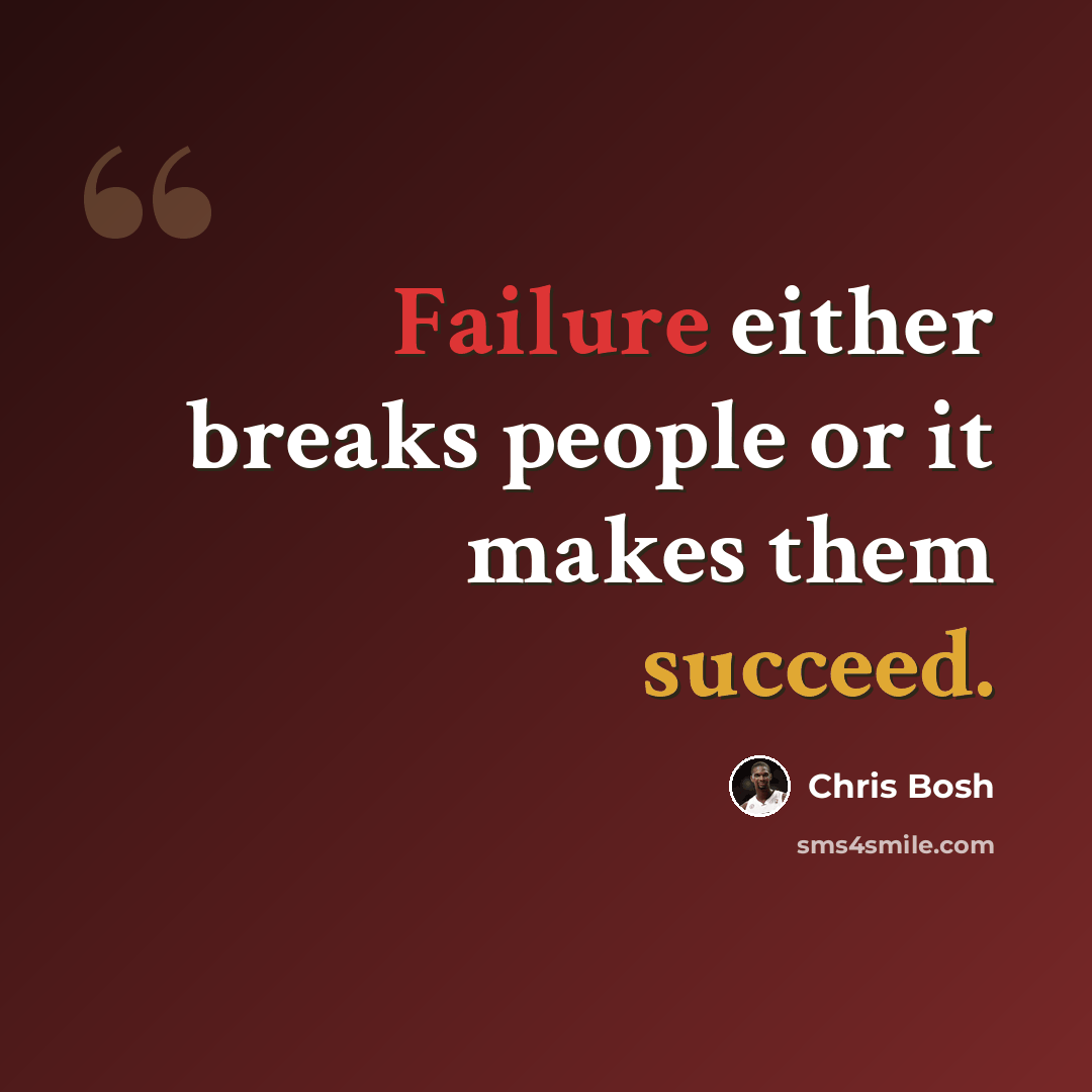 “Failure either breaks people or it makes them succeed.” quote by Chris Bosh