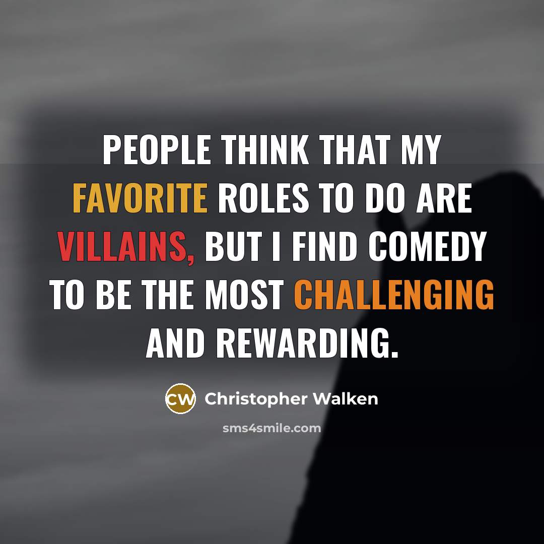“People think that my favorite roles to do are villains, but I find comedy to be the most challenging and rewarding.” quote by Christopher Walken