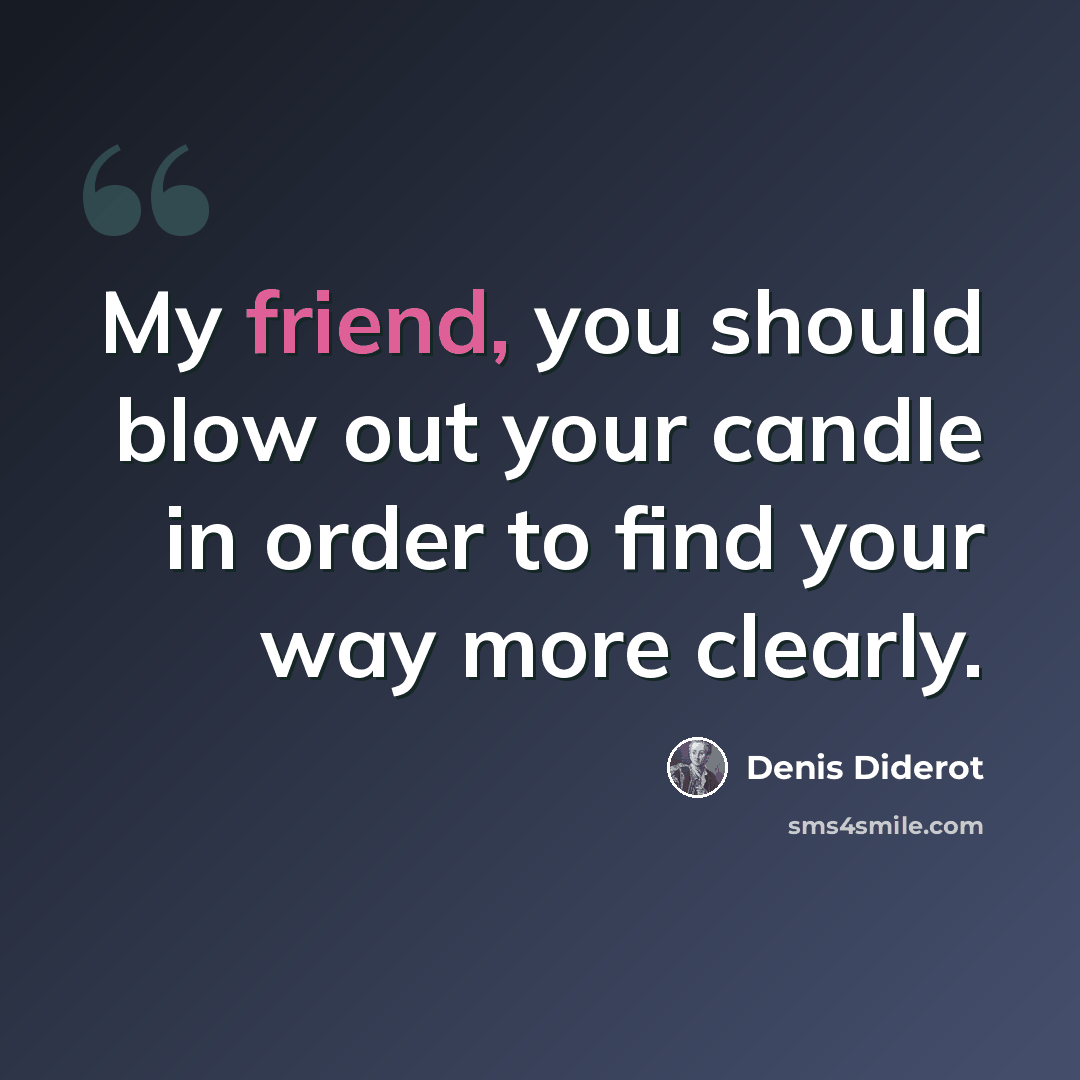 “My friend, you should blow out your candle in order to find your way more clearly.” quote by Denis Diderot