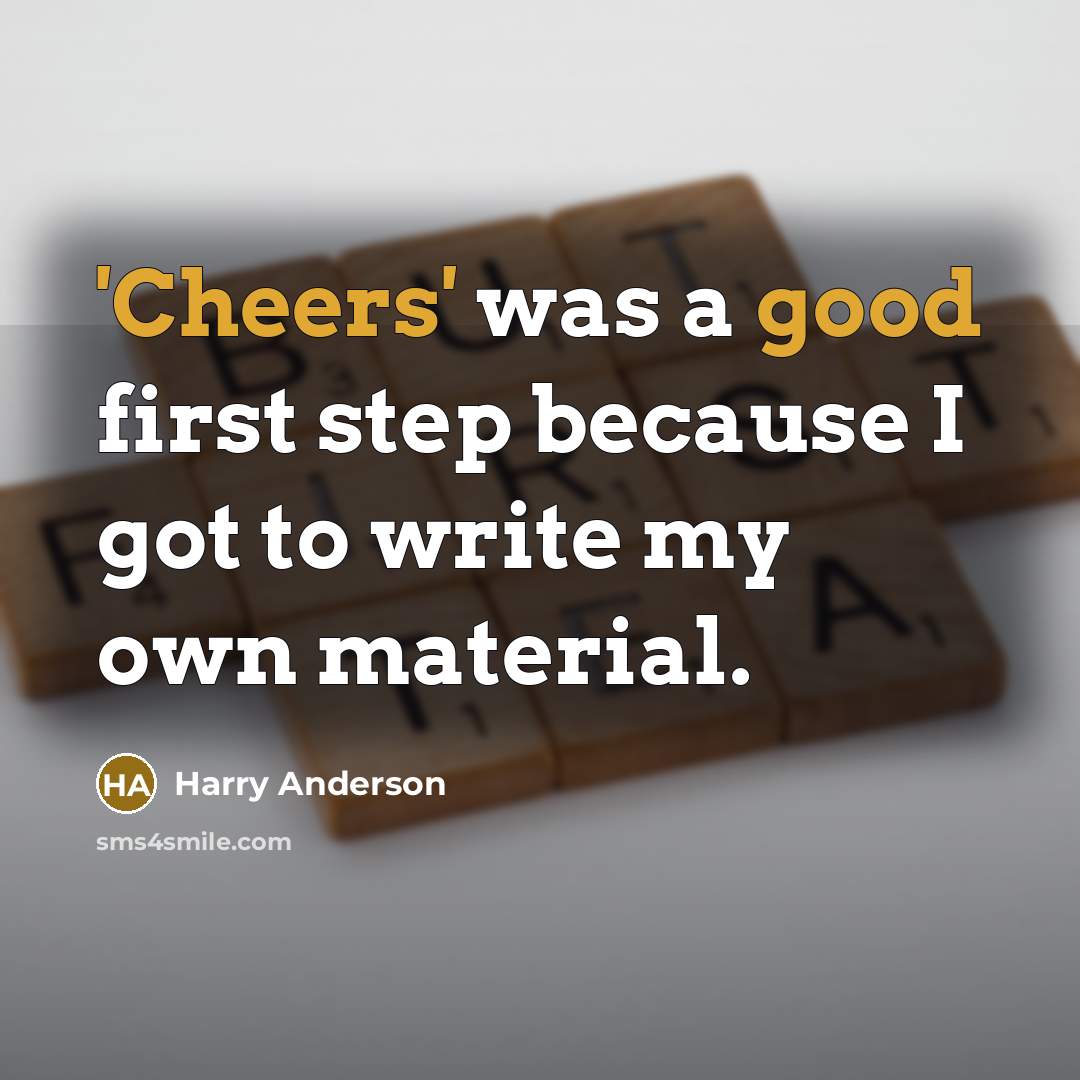 “'Cheers' was a good first step because I got to write my own material.” quote by Harry Anderson