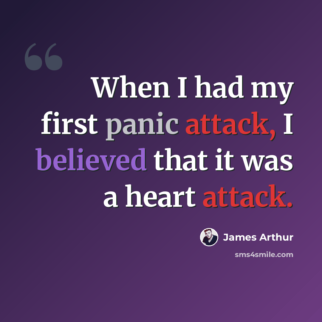 “When I had my first panic attack, I believed that it was a heart attack.” quote by James Arthur