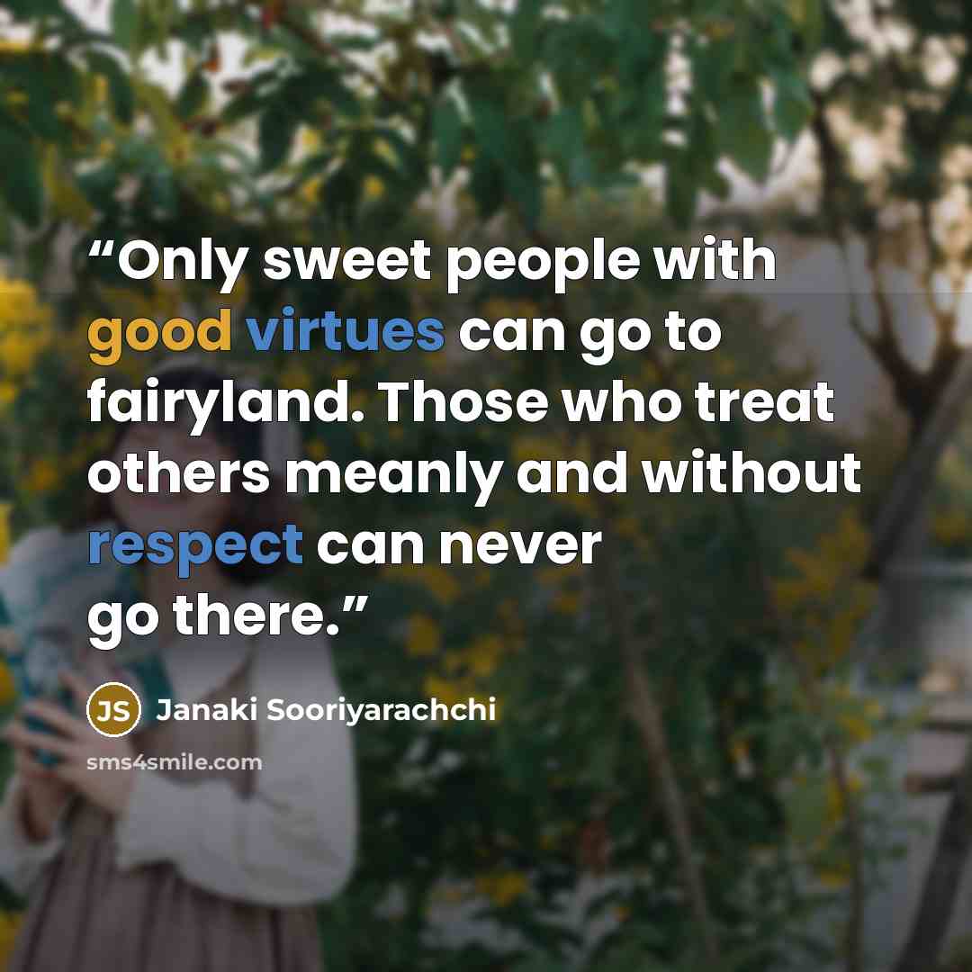 “Only sweet people with good virtues can go to fairyland. Those who treat others meanly and without respect can never go there.” quote by Janaki Sooriyarachchi