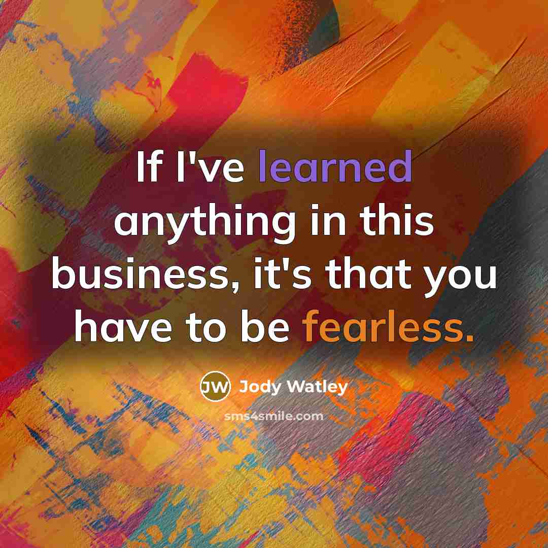 “If I've learned anything in this business, it's that you have to be fearless.” quote by Jody Watley
