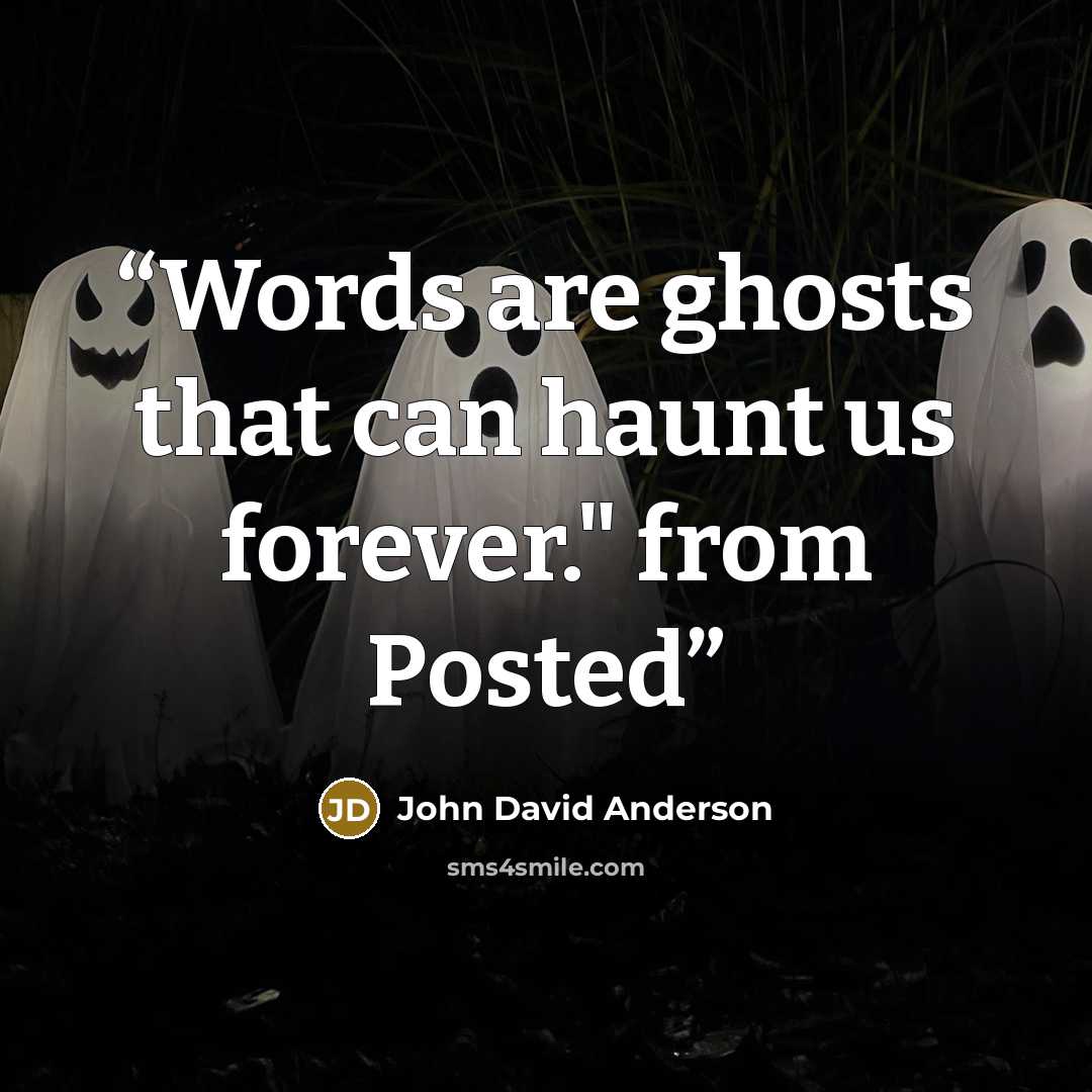 “Words are ghosts that can haunt us forever." from Posted” quote by John David Anderson