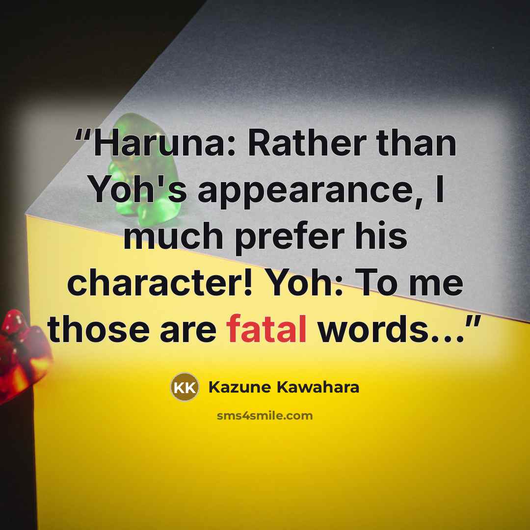 “Haruna: Rather than Yoh's appearance, I much prefer his character! Yoh: To me those are fatal words...” quote by Kazune Kawahara