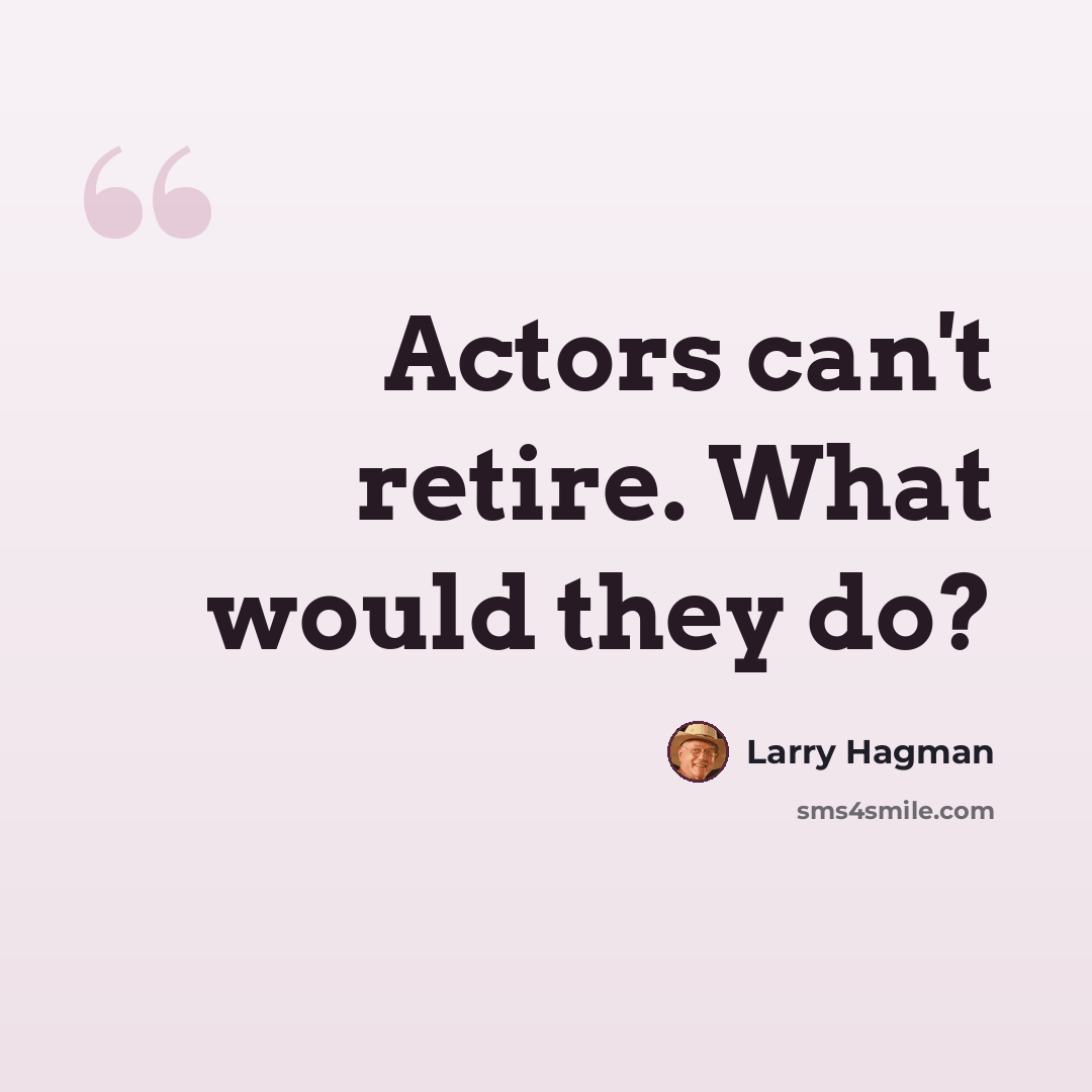 “Actors can't retire. What would they do?” quote by Larry Hagman