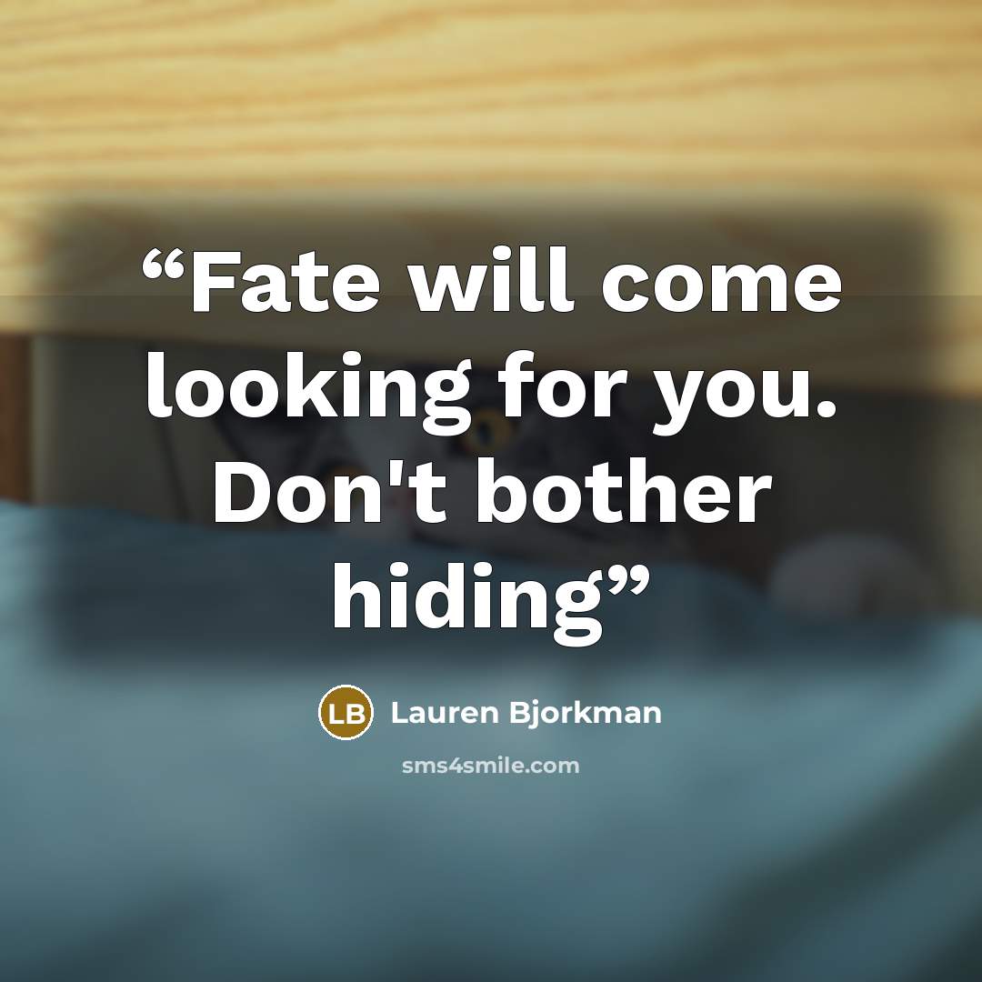 “Fate will come looking for you. Don't bother hiding” quote by Lauren Bjorkman
