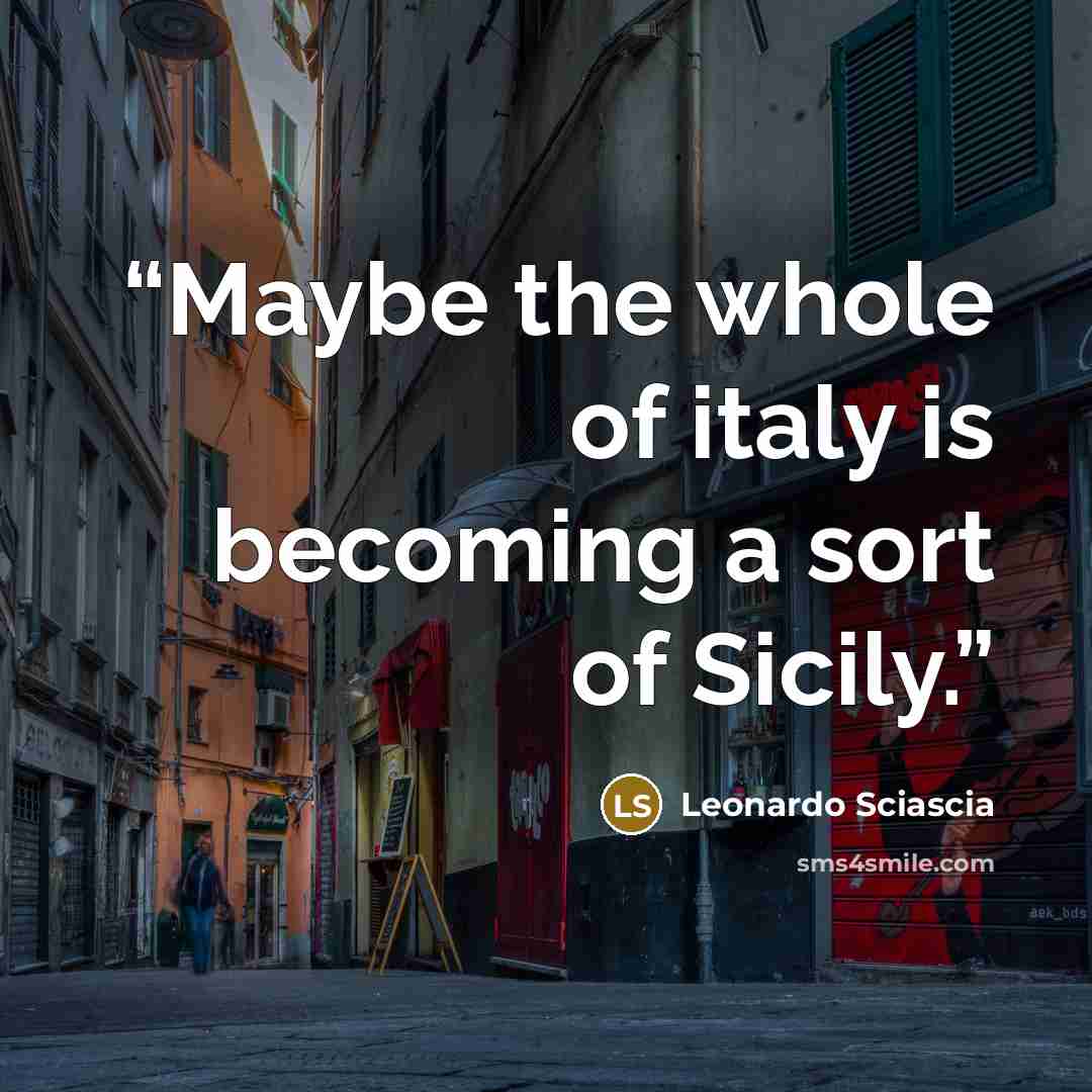 “Maybe the whole of italy is becoming a sort of Sicily.” quote by Leonardo Sciascia