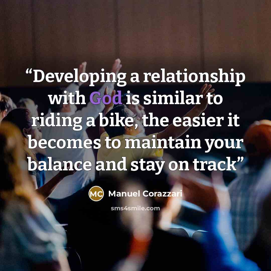 “Developing a relationship with God is similar to riding a bike, the easier it becomes to maintain your balance and stay on track” quote by Manuel Corazzari