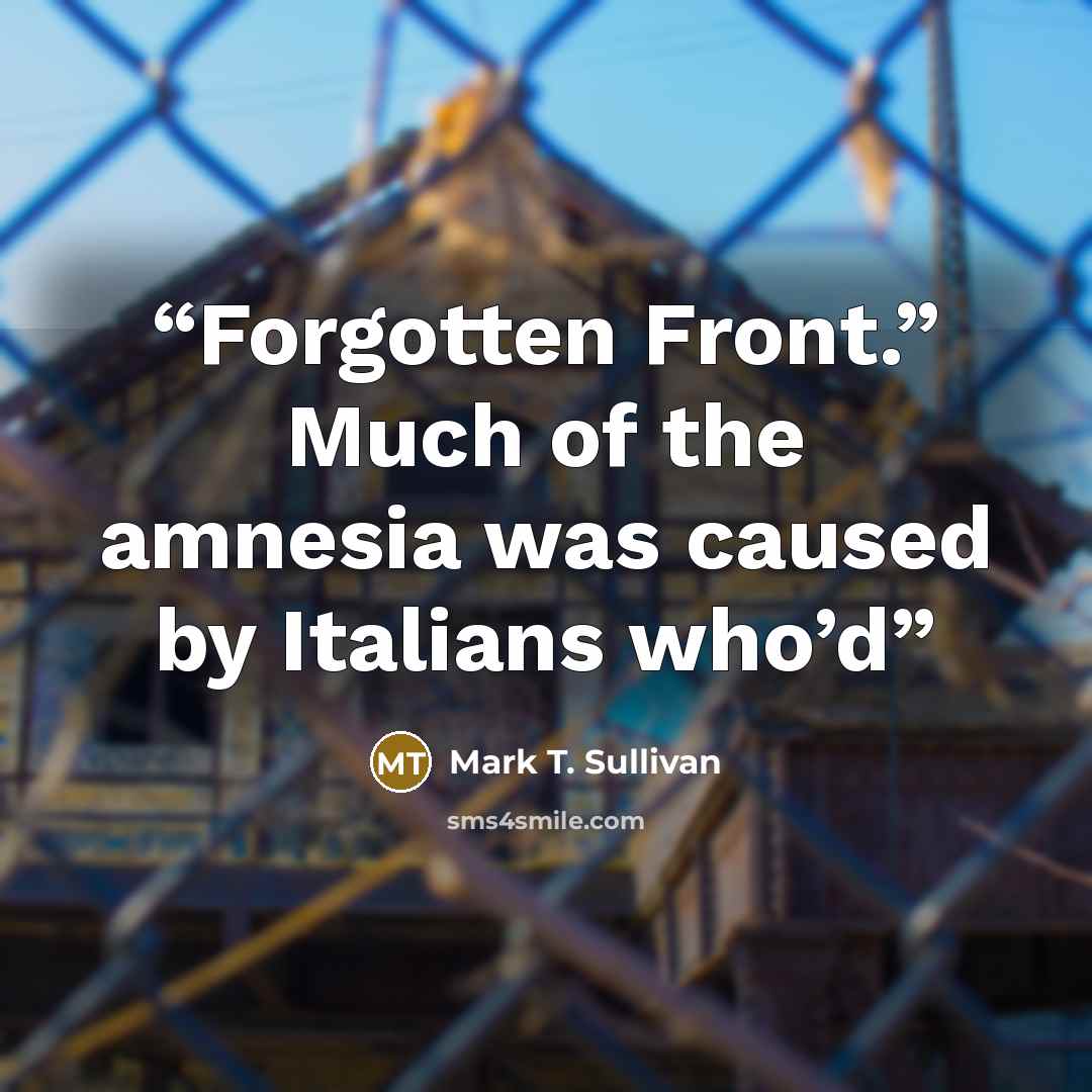 “Forgotten Front.” Much of the amnesia was caused by Italians who’d” quote by Mark T. Sullivan