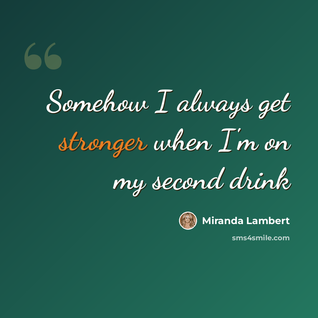 “Somehow I always get stronger when I'm on my second drink” quote by Miranda Lambert