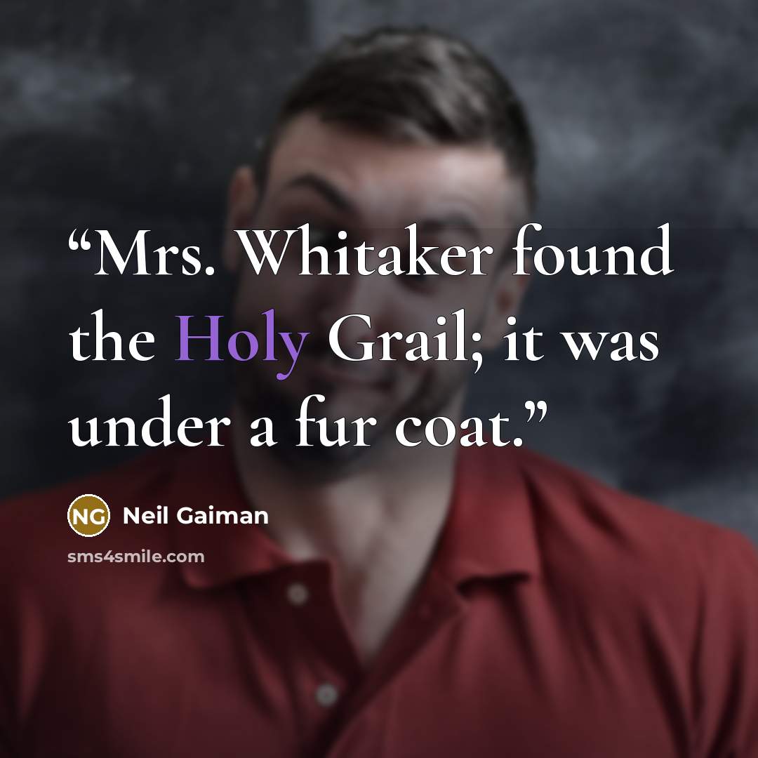 “Mrs. Whitaker found the Holy Grail; it was under a fur coat.” quote by Neil Gaiman