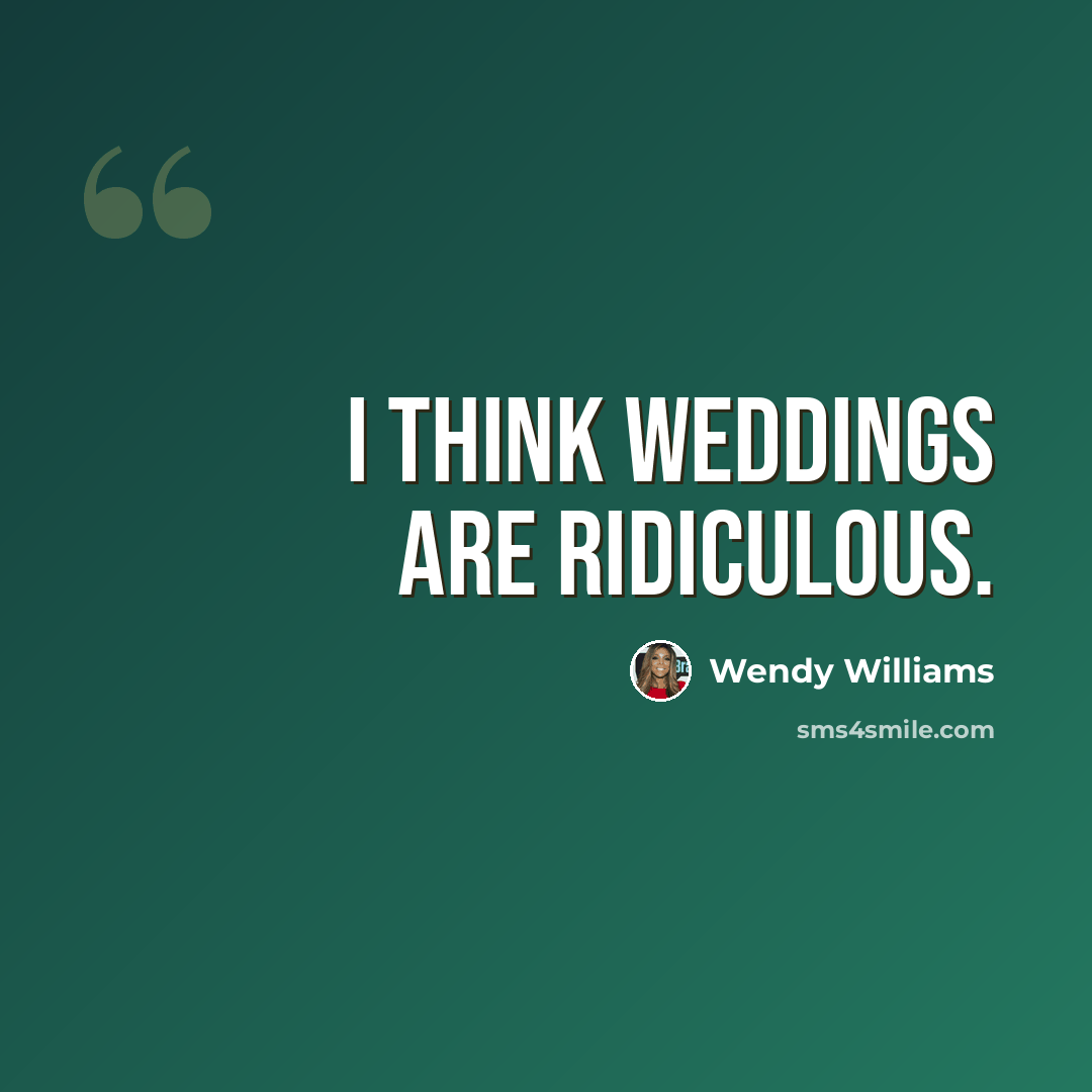 “I think weddings are ridiculous.” quote by Wendy Williams
