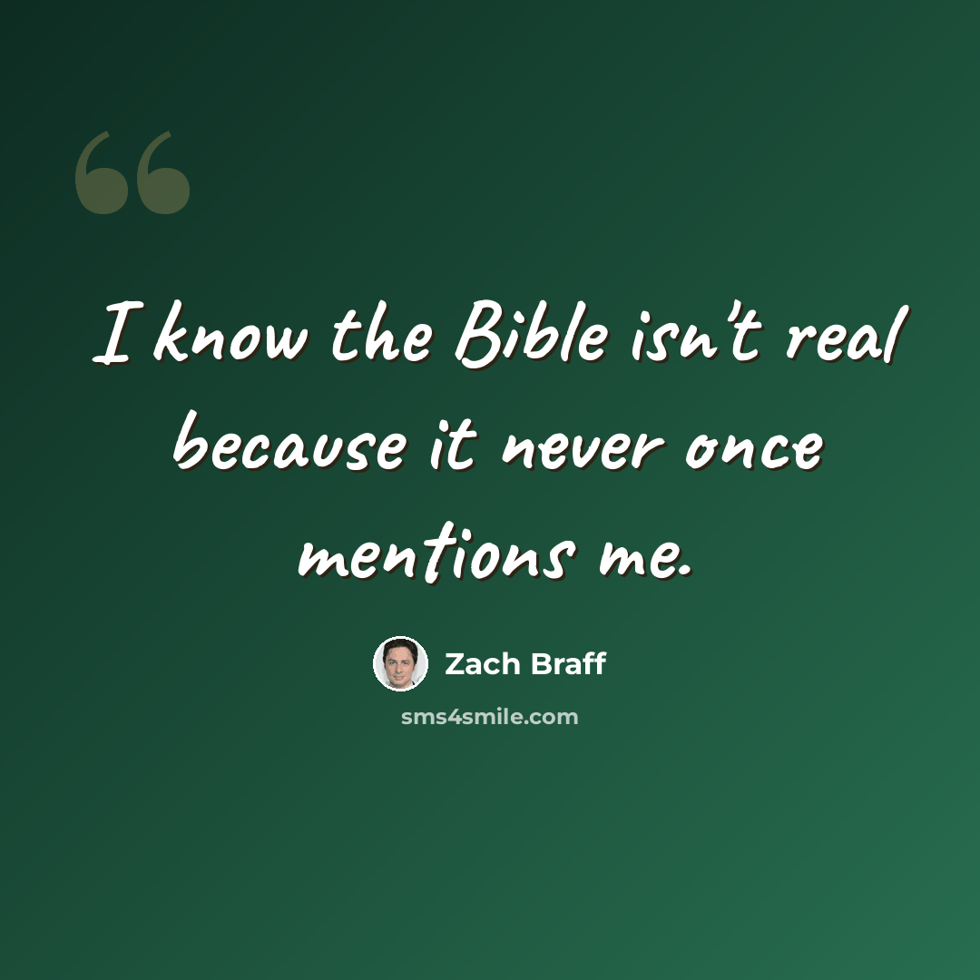 “I know the Bible isn't real because it never once mentions me.” quote by Zach Braff