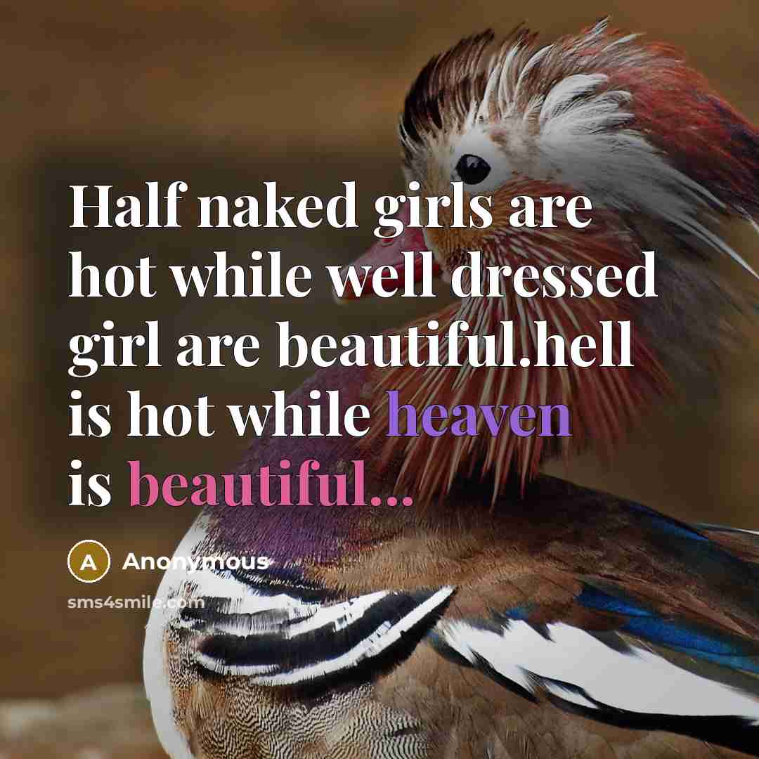 “Half naked girls are hot while well dressed girl are beautiful.hell is hot while heaven is beautiful...” quote by Anonymous